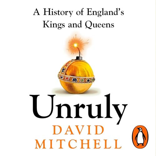 Unruly: A History Of England’s Kings and Queens